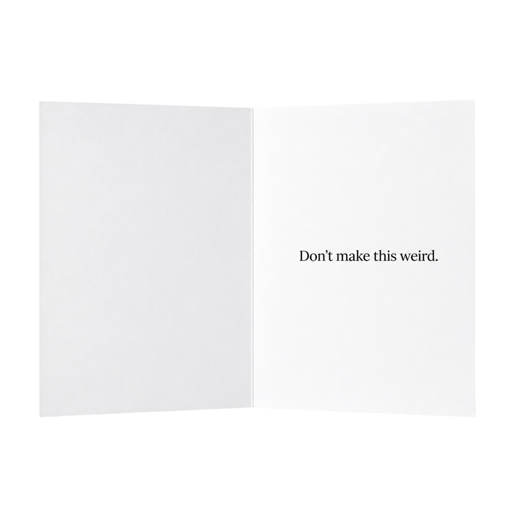 Thank you. Don't make this weird. Card
